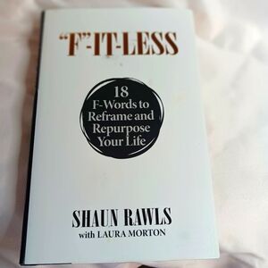 F-It-Less: 18 F-Words to Reframe and Repurpose Your Life by Shaun Rawls